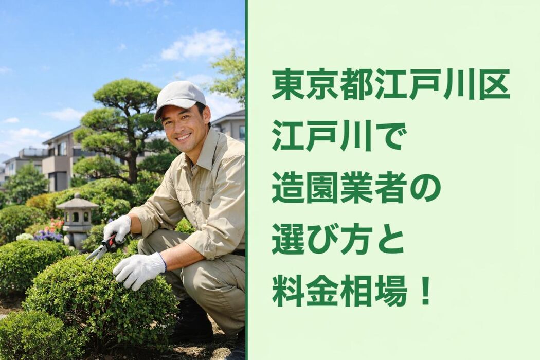 東京都江戸川区江戸川で造園業者の選び方と料金相場！庭木手入れや施工事例を解説